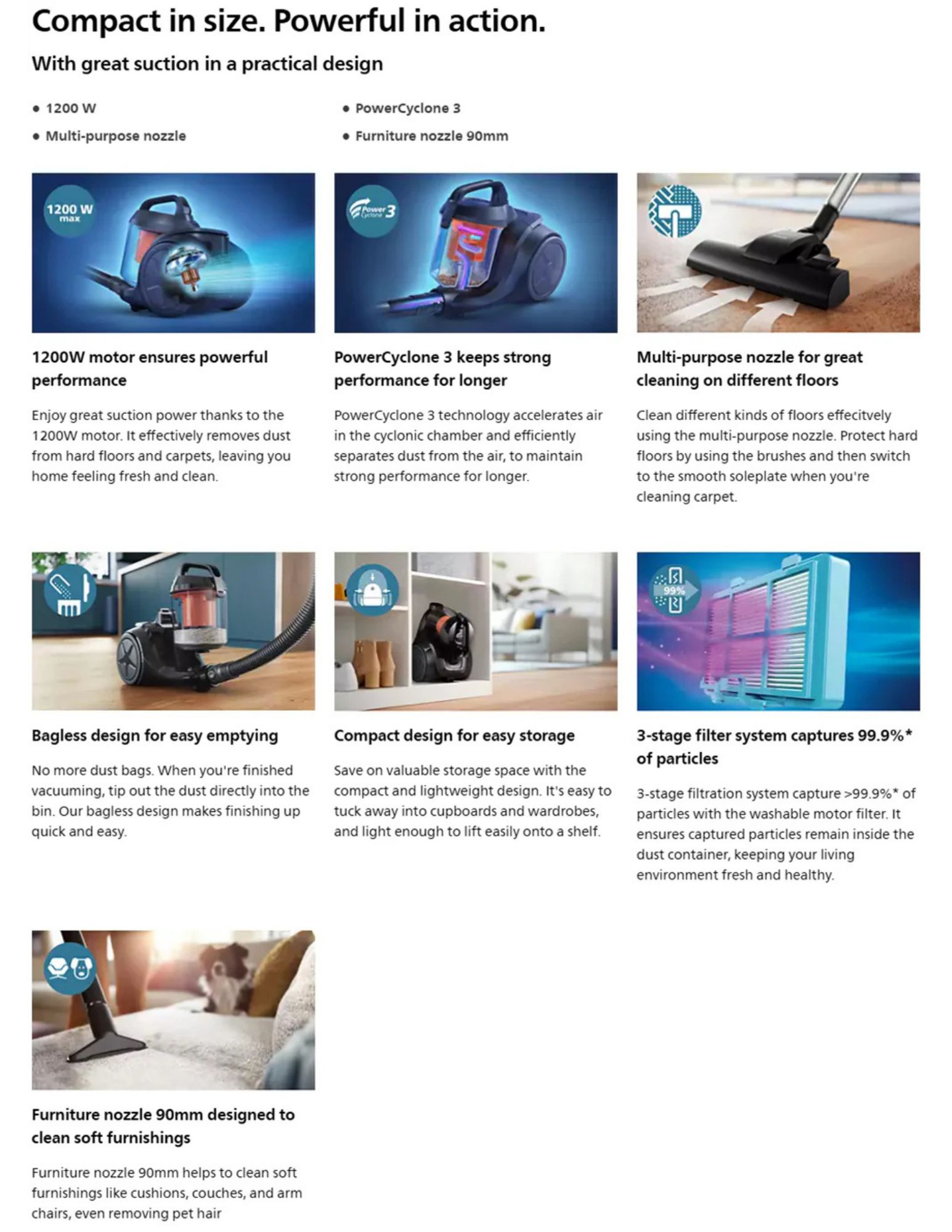 Key Features With great suction in a practical design 1200 W PowerCyclone 3 Multi-purpose nozzle Furniture nozzle 90mm